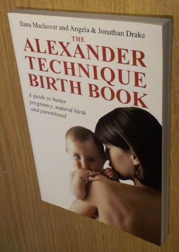 9780954352257: The Alexander Technique Birth Book: A Guide to Better Pregnancy, Natural Birth and Parenthood