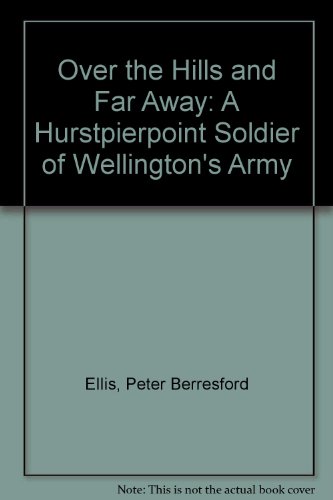 Over the Hills and Far Away: A Hurstpierpoint Soldier of Wellington's Army (9780954374600) by Peter Berresford Ellis