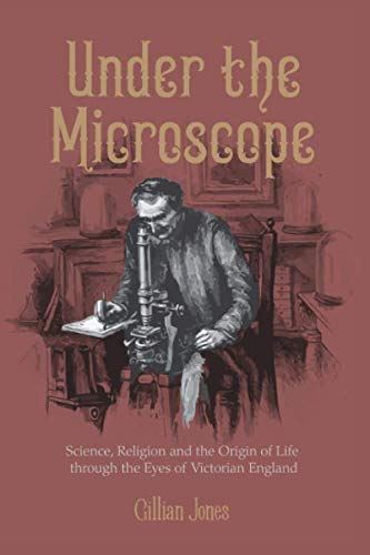 Stock image for Under The Microscope: Science, Religion and the Origin of Life: the close-up story of a corner of Victorian England: Science, Religion and the Origin of Life through the Eyes of Victorian England for sale by WorldofBooks