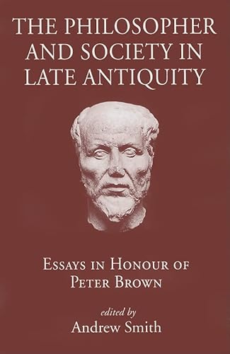 Beispielbild fr The Philosopher And Society In Late Antiquity: Essays In Honour Of Peter Brown zum Verkauf von Revaluation Books