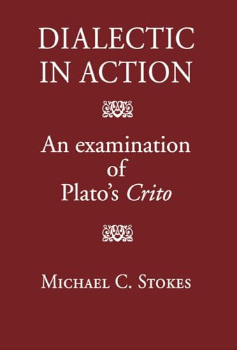 DIALECTIC IN ACTION An Examination of Plato's Crito - Stokes, Michael C.