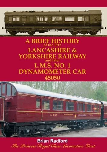 A Brief History of the 1912 Lancashire and Yorkshire Railway and Later L.M.S. No. 1 Dynamometer Car 45050 (9780954396916) by Radford, Brian