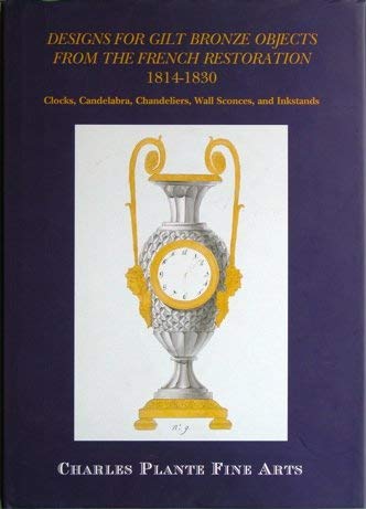 Designs for Gilt Bronze Objects from the French Restoration 1814-1830: Clocks, Candelabras, Chandeliers, Sconces and Inkwells (9780954397005) by Charles; Garnier Plante