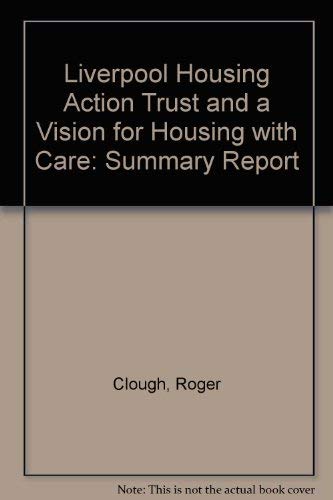 Liverpool Housing Action Trust and a Vision for Housing with Care: Summary Report (9780954398606) by Roger Clough; Michael Nugent; Jennifer Francis