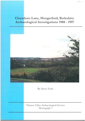 Charnham Lane, Hungerford, Berkshire: Archaeological Investigations 1988-1997 (Thames Valley Archaeological Services Ltd) (9780954400606) by Steve Ford