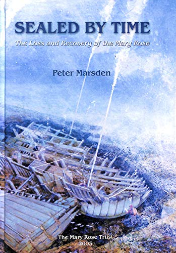 Sealed by Time: The Loss and Recovery of the Mary Rose (Archaeology of the Mary Rose Volume 1) - Peter Marsden