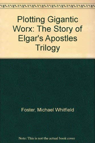 Beispielbild fr Plotting Gigantic Worx: The Story of Elgar's Apostles Trilogy zum Verkauf von WorldofBooks