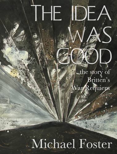 9780954419714: The Idea Was Good: The Story of Britten's War Requiem