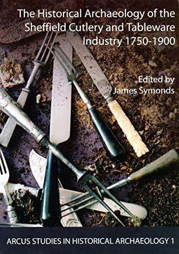 Stock image for The Historical Archaeology of the Sheffield Cutlery and Tableware Industry 1750-1900: v. 1 (Studies in Historical Archaeology) for sale by Re-Read Ltd