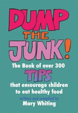 Stock image for Dump the Junk : Over 300 Tips to Encourage Children to Eat Healthy Food for sale by Better World Books Ltd