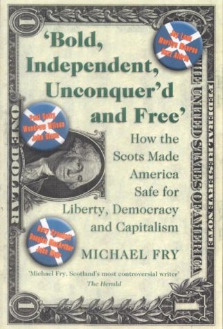 Beispielbild fr Bold, Independent, Unconquer'D and Free : How the Scots Made America Safe for Liberty, Democracy and Capitalism zum Verkauf von Better World Books