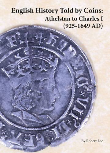 English History Told by Coins: Athelstan to Charles 1 (925-1649 AD) (9780954449384) by Lee, Robert