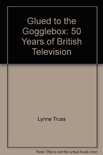 Glued to the Gogglebox: 50 Years of British Television (9780954449902) by John Minnion; Lynne Truss