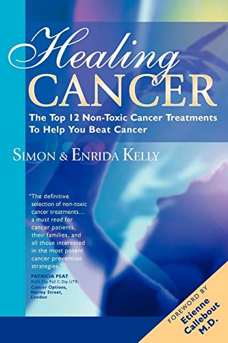 Healing Cancer: The Top 12 Non-Toxic Cancer Treatments To Help You Beat Cancer (9780954463687) by Kelly, Simon; Kelly, Enrida