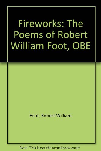 Imagen de archivo de Fireworks: The Poems of Robert William Foot, OBE Foot, Robert William a la venta por Langdon eTraders