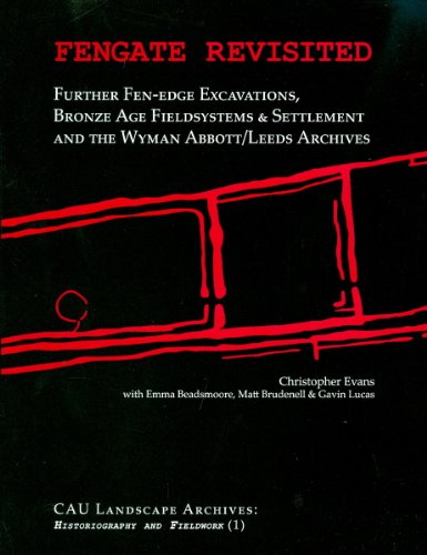 Fengate Revisited: Further Fen-edge Excavations, Bronze Age Fieldsystems and Settlement and the Wyman Abbott/Leeds Archives (Cambridge Archaeological ... Archives: Historiography and Fieldwork) (9780954482480) by Evans, Christopher; Beadsmoore, Emma; Brudenell, Matt; Lucas, Gavin