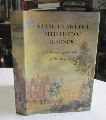 Stock image for A Famous Antient Seed-plot of Learning: A History of Ipswich School for sale by WorldofBooks
