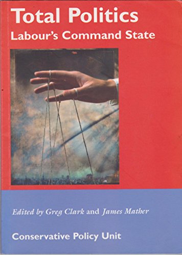 Stock image for Total Politics: Labour's Command State for sale by WorldofBooks