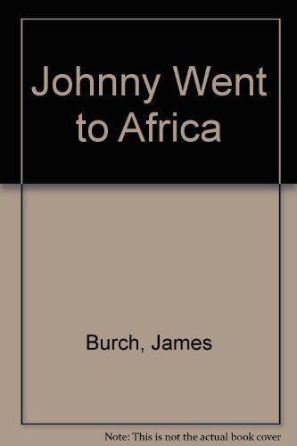 Johnny Went to Africa (9780954505318) by James Burch