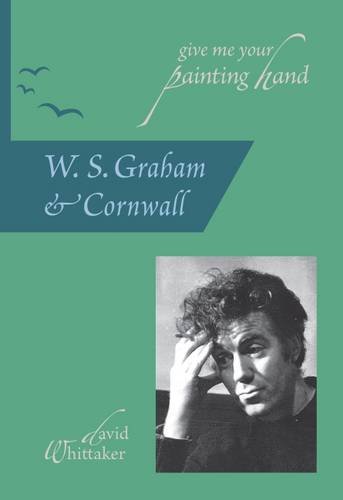 Beispielbild fr Give Me Your Painting Hand: W. S. Graham & Cornwall zum Verkauf von WorldofBooks