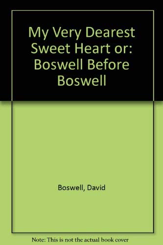 Beispielbild fr MY VERY DEAREST SWEET HEART, OR, BOSWELL BEFORE BOSWELL: LETTERS OF THE LADY ELIZABETH BOSWELL (1704 TO 1711 AND 1733): LIFE BEFORE THE BIOGRAPHER. zum Verkauf von Burwood Books