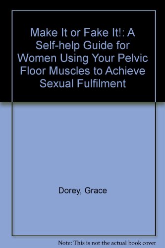 Make It or Fake It!: A Self-help Guide for Women Using Your Pelvic Floor Muscles to Achieve Sexual Fulfilment (9780954539306) by Grace Dorey