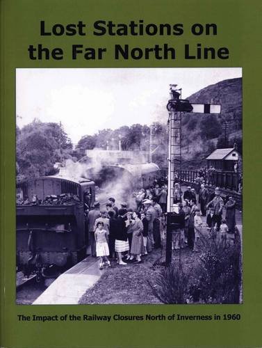 9780954548544: Lost Stations on the Far North Line: The Impact of the Railway Closures North of Inverness in 1960