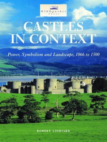 Castles in Context: Power, Symbolism and Landscape, 1066 to 1500 - Liddiard, Robert