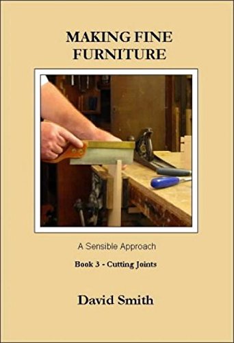 Making Fine Furniture - A Sensible Approach: Book 3 - Cutting Joints