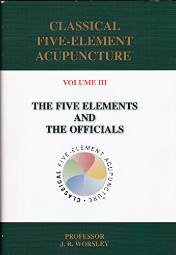 Classical Five-Element Acupuncture: The Five Elements and the Officials (9780954593940) by Worsley, J. R.