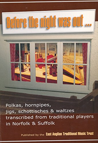 Beispielbild fr Before the Night Was Out.: Polkas, Hornpipes, Jigs, Schottisches and Waltzes Transcribed from Traditional Players in Norfolk and Suffolk zum Verkauf von WorldofBooks
