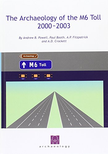 The Archaeology of the M6 Toll 2000-2003 (Oxford Wessex Archaeology Monograph) (9780954597016) by Powell, Andrew B.; Booth, Paul; Fitzpatrick, A. P.; Crockett, A. D.