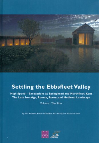 Settling the Ebbsfleet Valley: CTRL Excavations at Springhead and Northfleet, Kent - The Late Iron Age, Roman, Saxon, and Medieval Landscape: Volume 1 - The Sites (9780954597030) by Andrews, Phil; Biddulph, Edward; Hardy, Alan