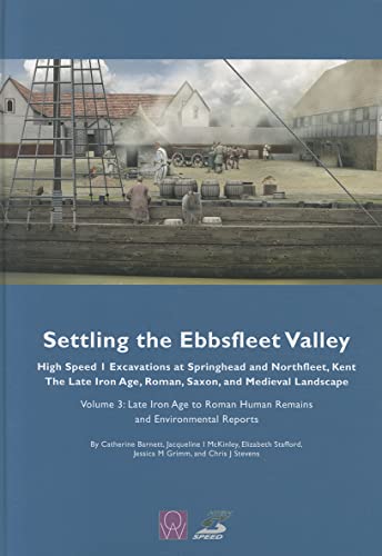 Stock image for Settling the Ebbsfleet Valley - Ctrl Excavations at Springhead and Northfleet, Kent: The Late Iron Age, Roman, Saxon, and Medieval Landscape: Late Iron Age to Roman Human Remains and Environmental Reports: Vol 3 for sale by Revaluation Books