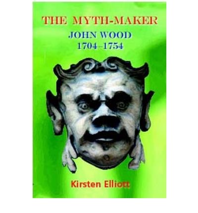 Stock image for The Myth-Maker: John Wood 1704-1754 for sale by WorldofBooks