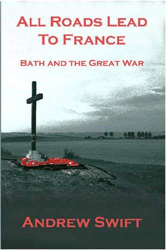 Stock image for All Roads Lead to France: Bath and The Great War for sale by WorldofBooks