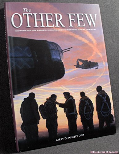 THE OTHER FEW: THE CONTRIBUTION MADE BY BOMBER AND COASTAL AIRCREW TO THE WINNING OF THE BATTLE O...