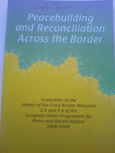 Peacebuilding and Reconciliation Across the Border: Evaluation of the Impact of the Cross Border Measures 5.3 and 5.4 of the European Union Programme for Peace and Reconciliation 2000-2006 (9780954628758) by Emery Brusset