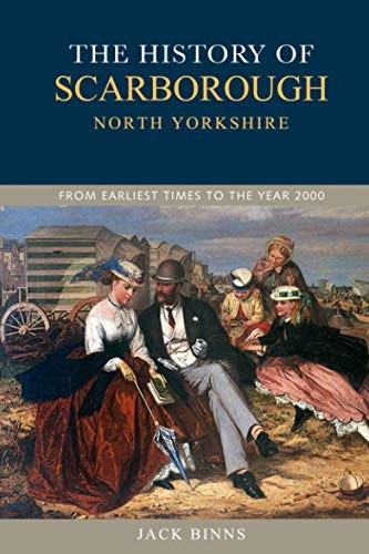 Imagen de archivo de The History of Scarborough North Yorkshire : From Earliest Times to The Year 2000 a la venta por Westwood Books
