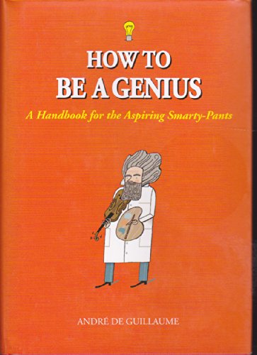 Beispielbild fr How to be a Genius a Handbook for the Aspiring Smarty-oants zum Verkauf von Wonder Book