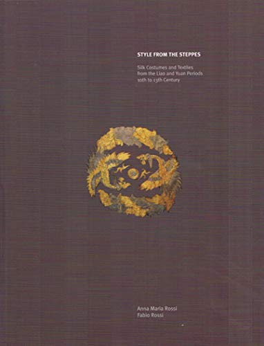 Style from the steppes: silk costumes and textiles from the Liao and Yuan periods, 10th to 13th centuries. Exhibition Catalogue (9780954635800) by Editor Donald Dinwiddie; Zhao Feng; Mark Holborn; Anne E. Wardwell