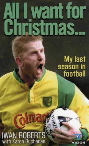 All I Want for Christmas - the Inside Story of Norwich's 2003/04 Glory Season