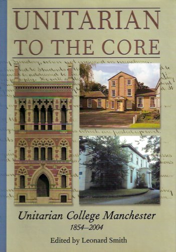 Unitarian to the Core: Unitarian College Manchester 1854-2004 (9780954644901) by Leonard Smith; Robert Webb