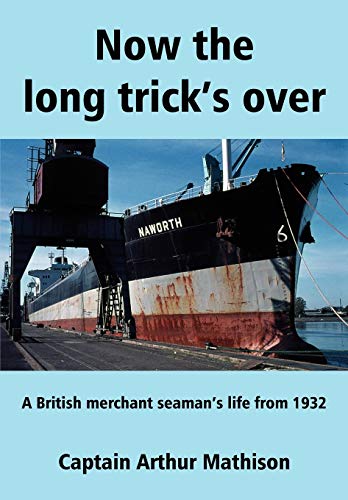 NOW THE LONG TRICK'S OVER - A British Merchant Seaman's Life from 1932 .