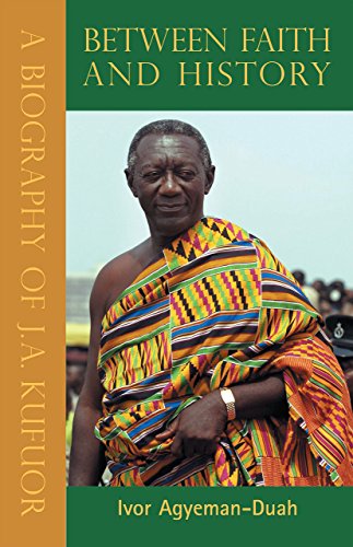 Between Faith and History: A Biography of J.A. Kufuor (9780954702397) by Agyeman-Duah, Ivor