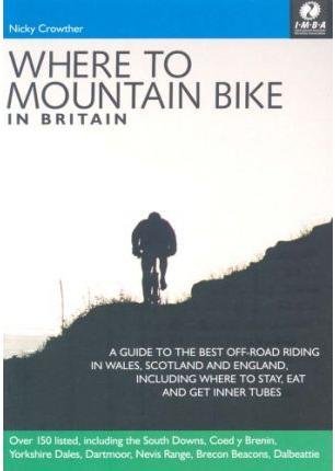 Where to Mountain Bike in Britain: 150 Places to Quench Your Off Road Thirst (9780954704100) by Nicky Crowther