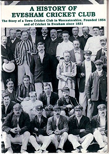 9780954704506: A History of Evesham Cricket Club: The Story of a Town Cricket Club in Worcestershire,Founded 1854,and of Cricket in Evesham Since 1831