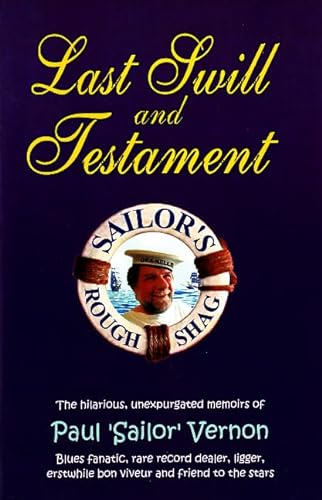 Stock image for Last Swill Testament The Hilarious, Unexpurgated Memoirs of Paul 'Sailor' Vernon, Blues Fanatic, Rare Record Dealer, Ligger, Erstwhile Bon Viveur Friend to the Stars for sale by PBShop.store US