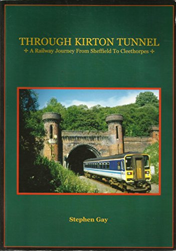 Imagen de archivo de Through Kirton Tunnel. A Railway Journey From Sheffield To Cleethorpes a la venta por WorldofBooks