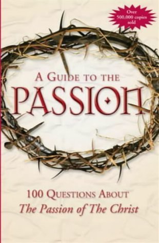 Imagen de archivo de A Guide to Passion: 100 Questions About "The Passion of the Christ" a la venta por AwesomeBooks